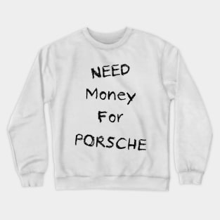 NEED Money For PORSCHE Crewneck Sweatshirt